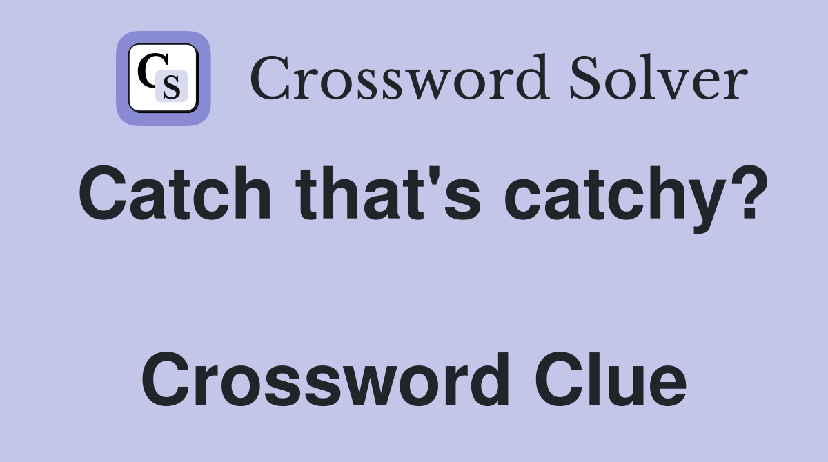 Catch that's catchy?  Crossword Clue