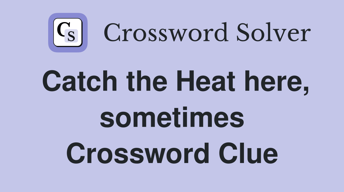 Catch the Heat here, sometimes Crossword Clue