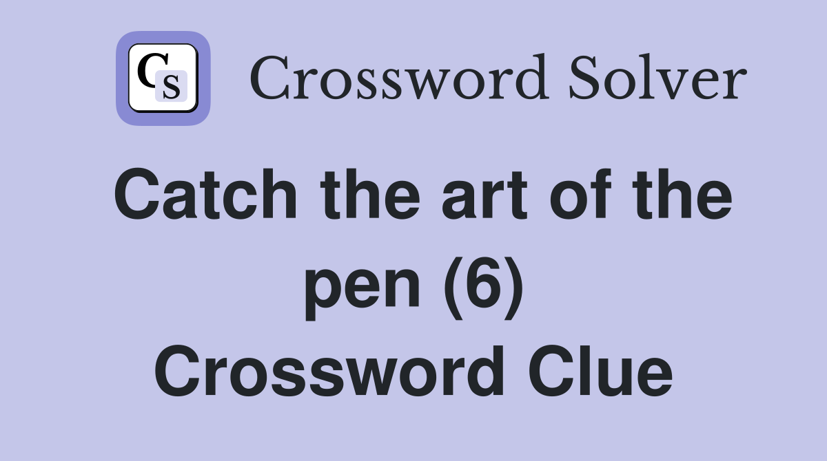 Catch the art of the pen (6) Crossword Clue