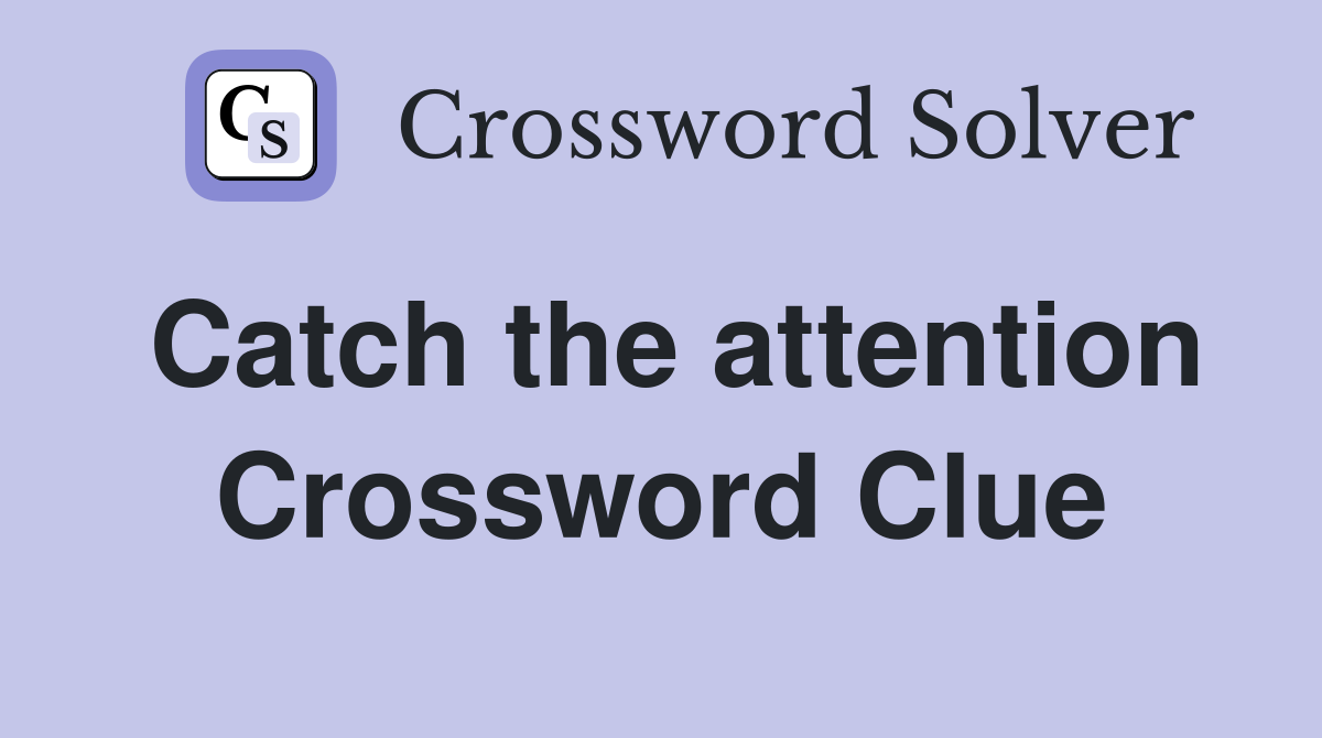 Catch the attention Crossword Clue