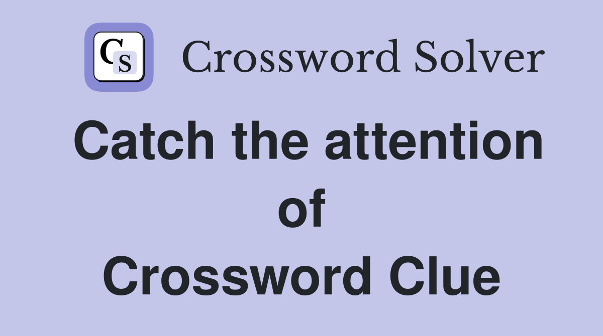 Catch the attention of Crossword Clue