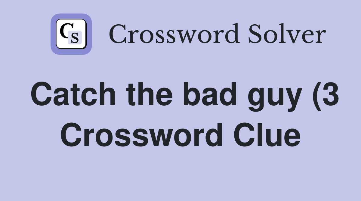 Catch the bad guy (3) Crossword Clue Answers Crossword Solver Catch the bad guy (3) Crossword Clue Answers Crossword Solver