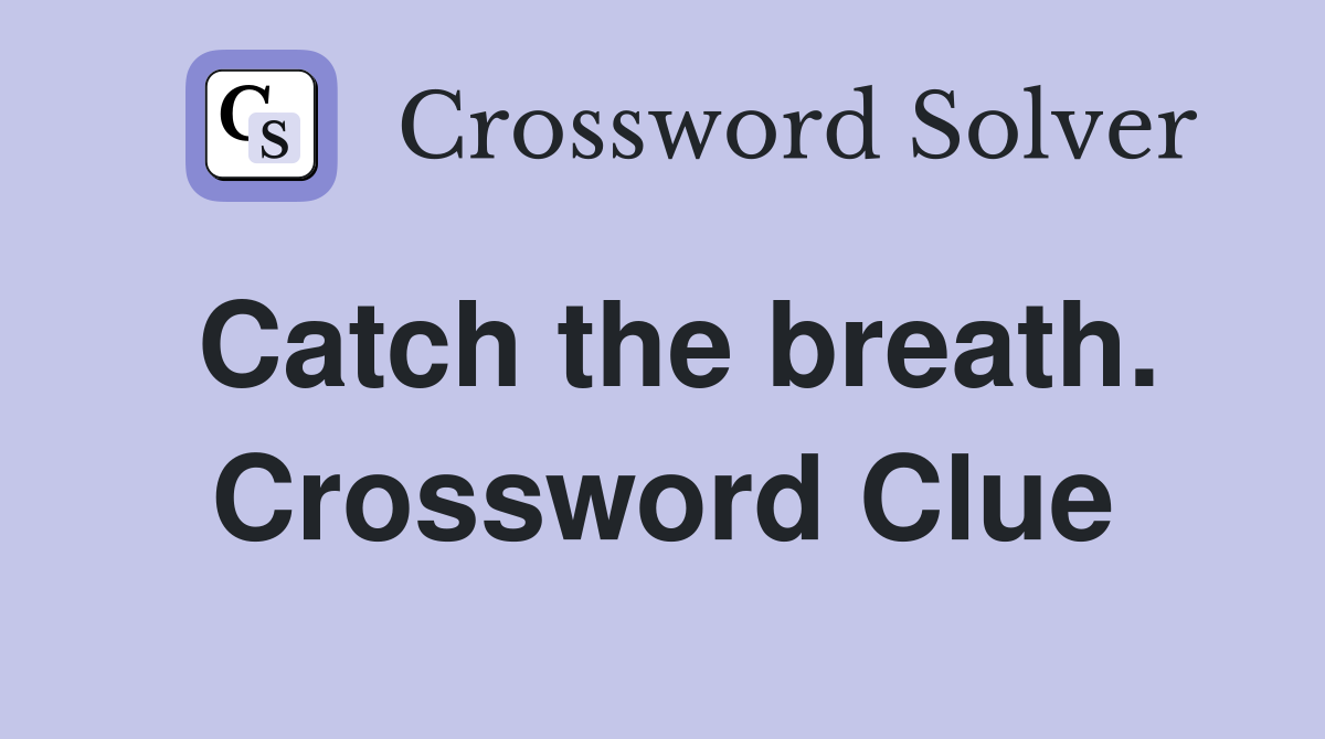 Catch the breath. Crossword Clue