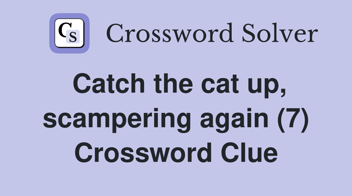 Catch the cat up, scampering again (7) Crossword Clue