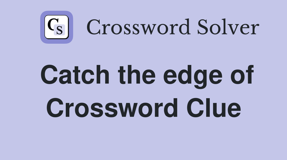 Catch the edge of Crossword Clue