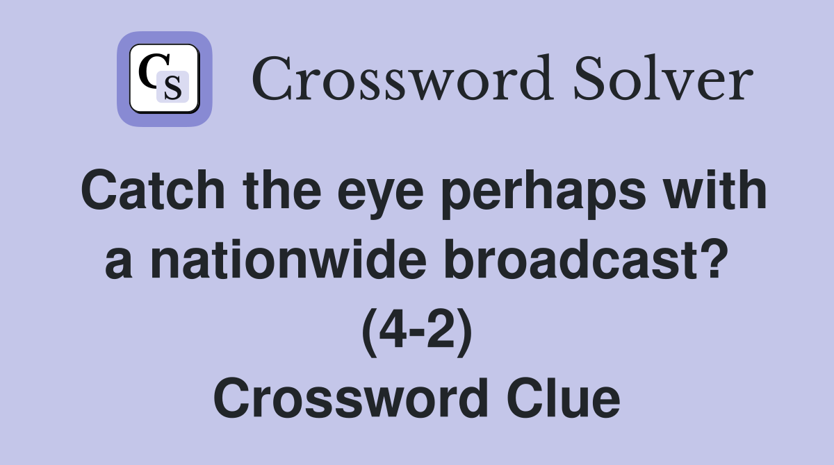Catch the eye perhaps with a nationwide broadcast? (4-2) Crossword Clue