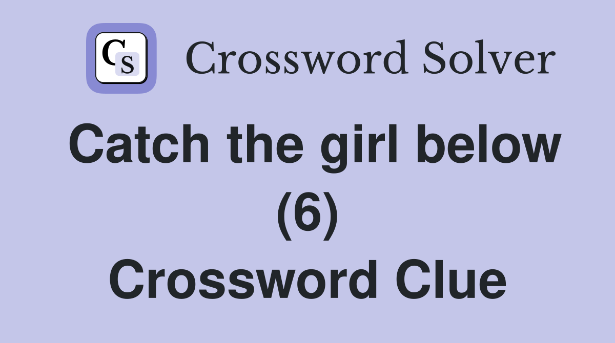 Catch the girl below (6) Crossword Clue