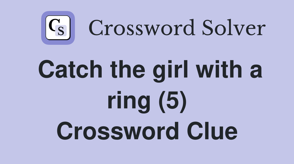 Catch the girl with a ring (5) Crossword Clue