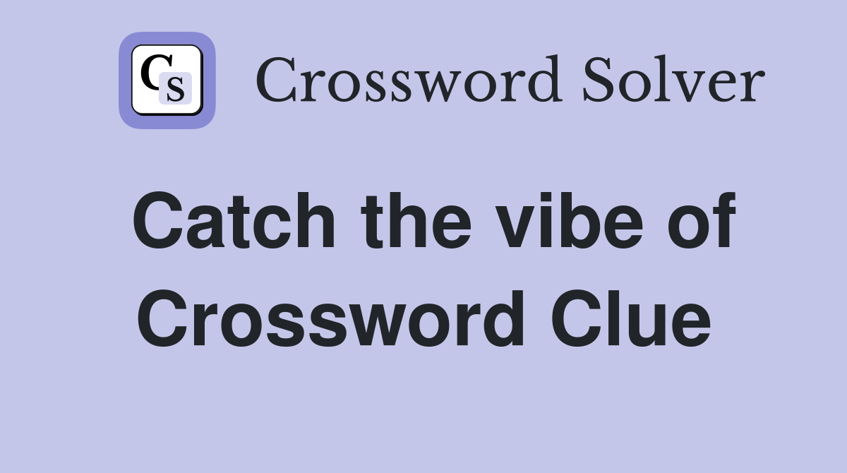 Catch the vibe of Crossword Clue