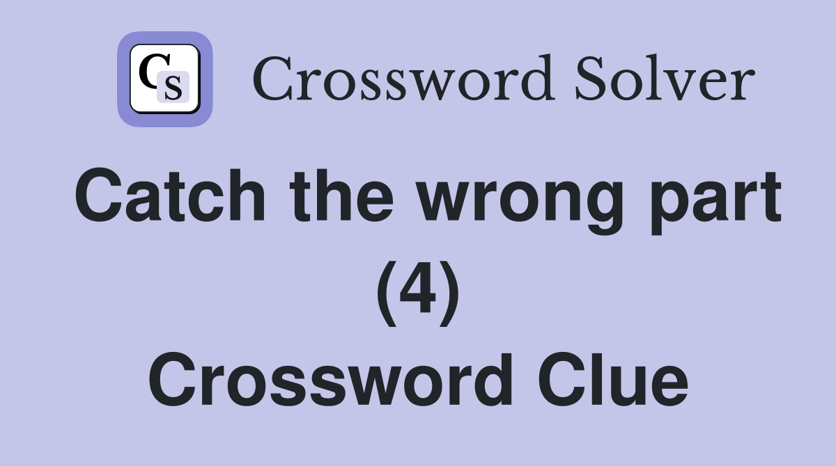 Catch the wrong part (4) Crossword Clue