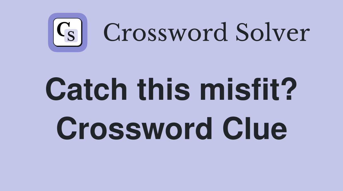 Catch this misfit?  Crossword Clue