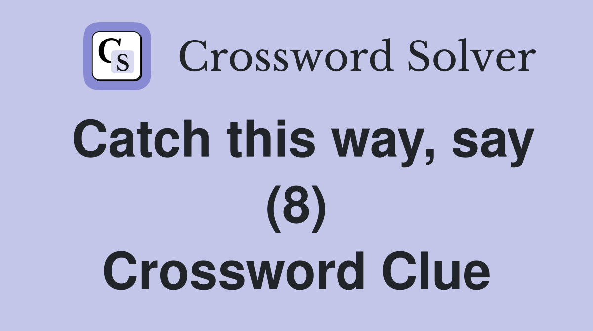Catch this way, say (8) Crossword Clue