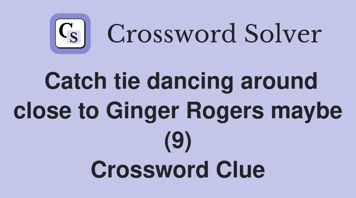 Catch tie dancing around close to Ginger Rogers maybe (9) Crossword Clue