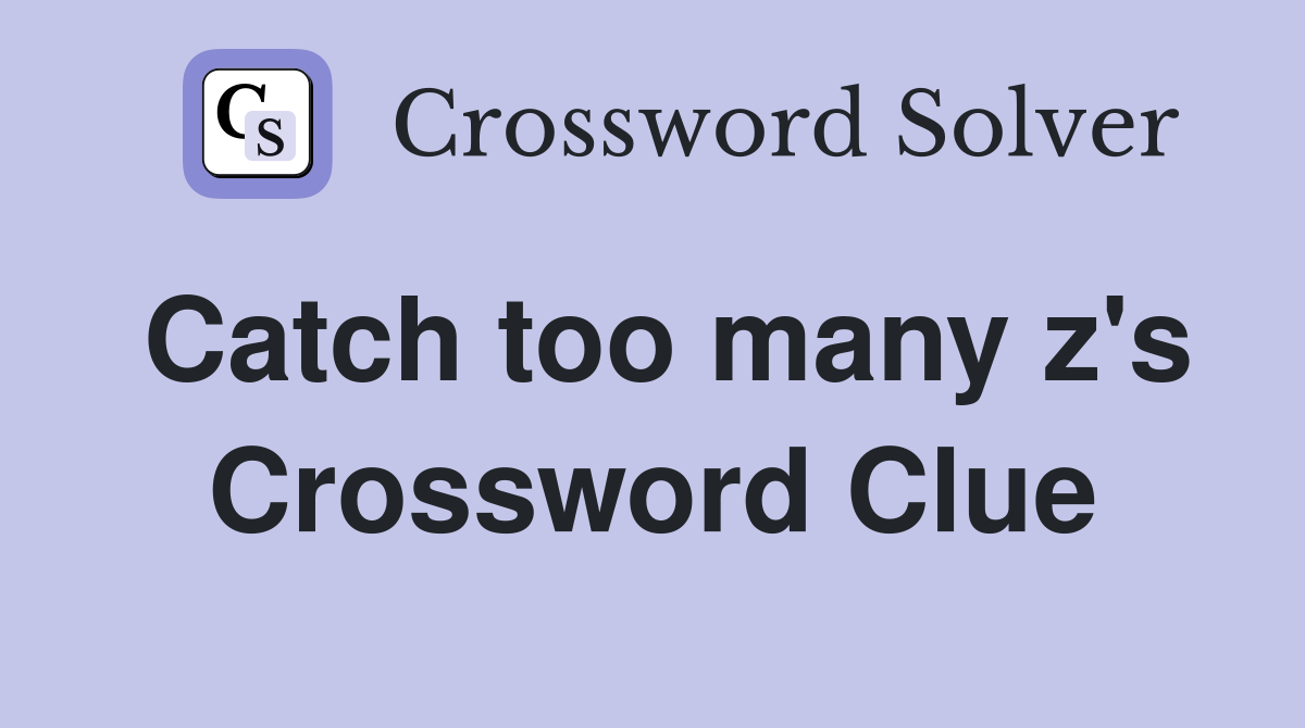 Catch too many z's Crossword Clue