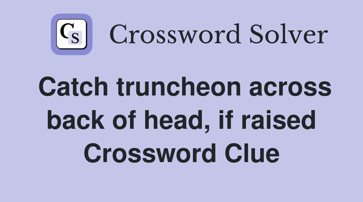 Catch truncheon across back of head, if raised Crossword Clue