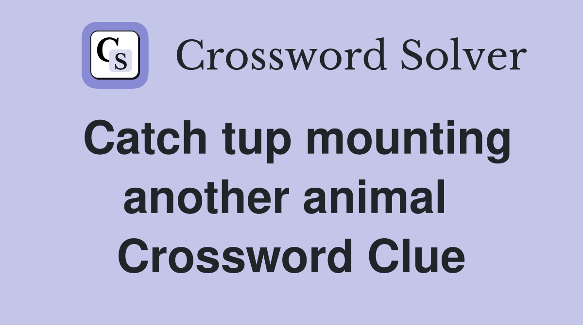 Catch tup mounting another animal  Crossword Clue