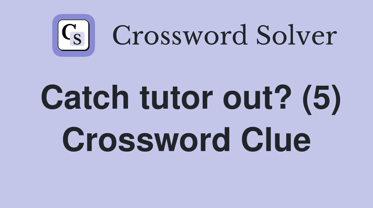 Catch tutor out? (5) Crossword Clue