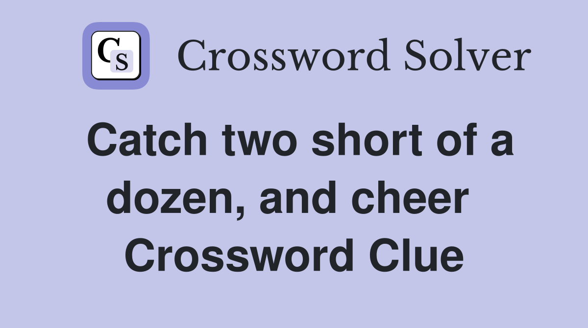 Catch two short of a dozen, and cheer  Crossword Clue