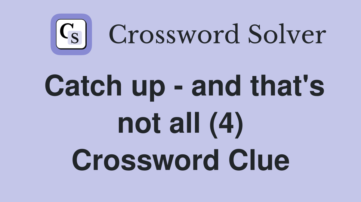 Catch up - and that's not all (4) Crossword Clue