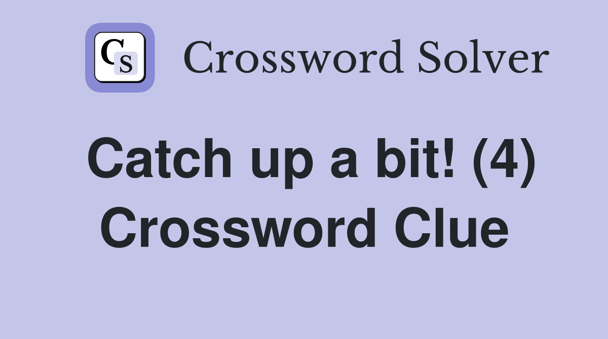 Catch up a bit! (4) Crossword Clue