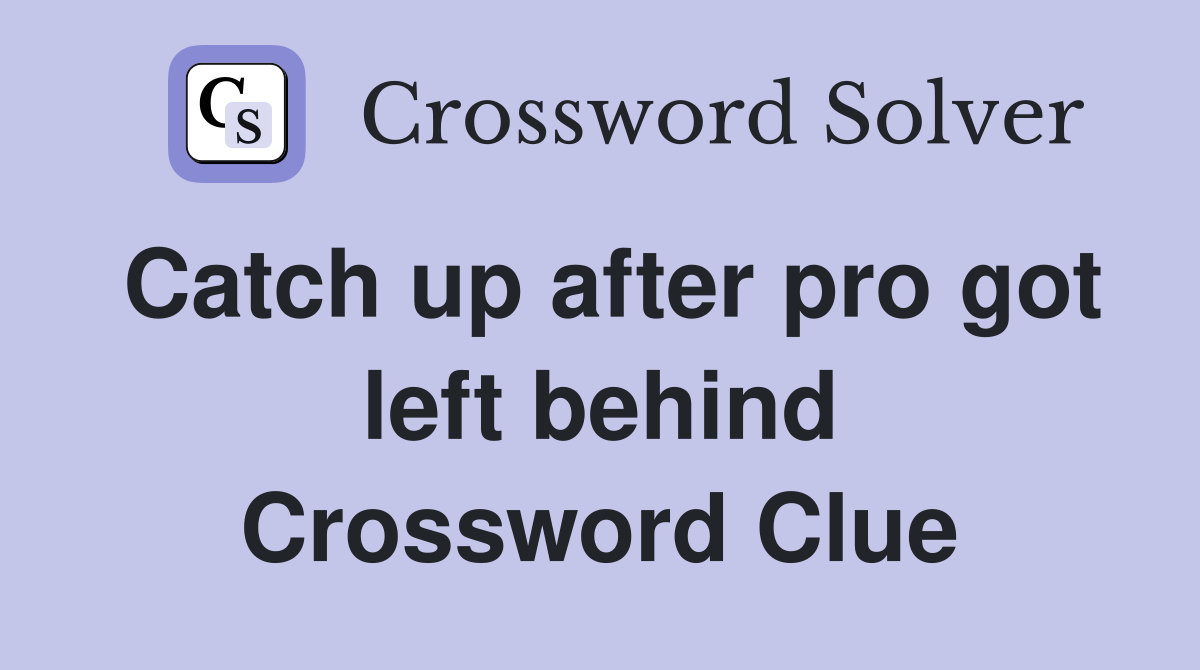 Catch up after pro got left behind Crossword Clue