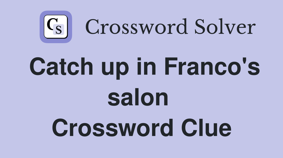 Catch up in Franco's salon  Crossword Clue