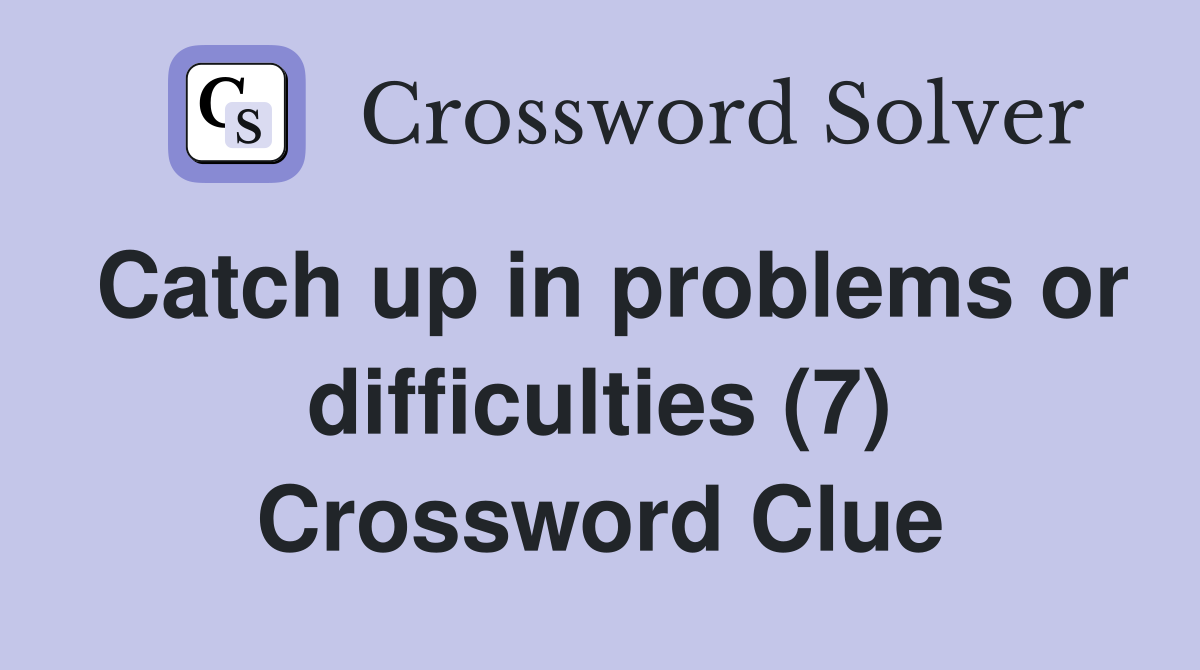 Catch up in problems or difficulties (7) Crossword Clue