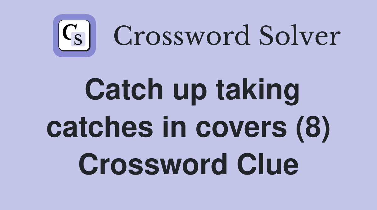 Catch up taking catches in covers (8) Crossword Clue