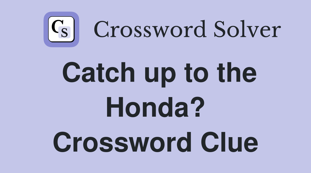 Catch up to the Honda? Crossword Clue