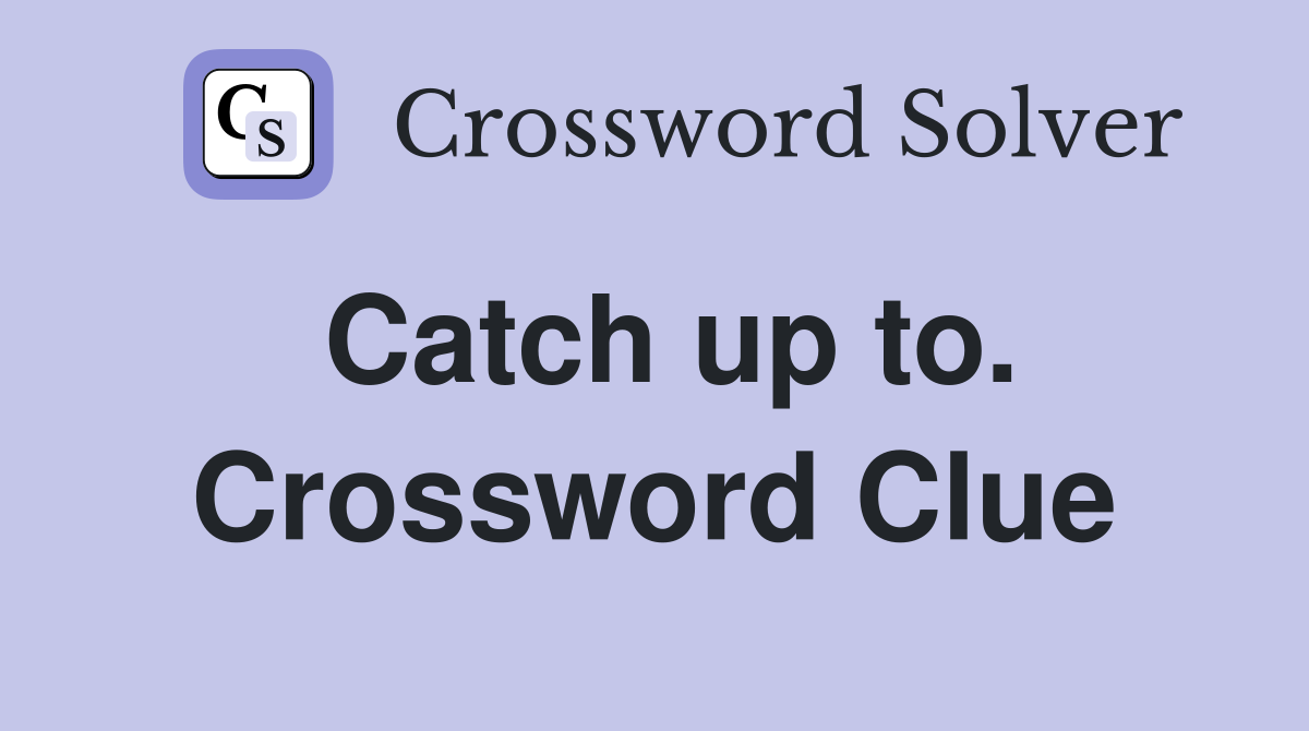 Catch up to. Crossword Clue