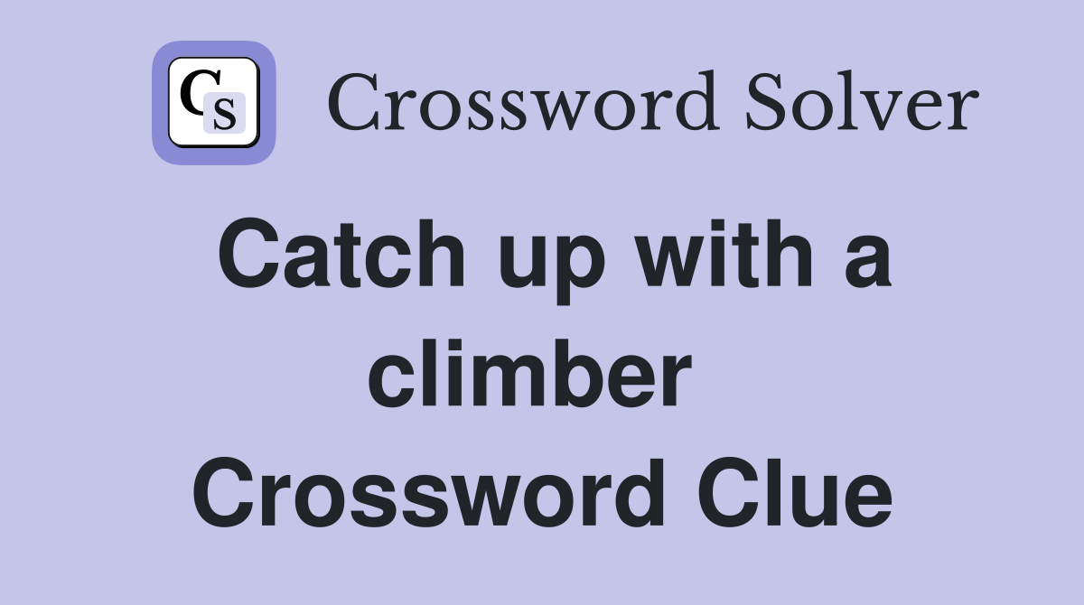 Catch up with a climber  Crossword Clue