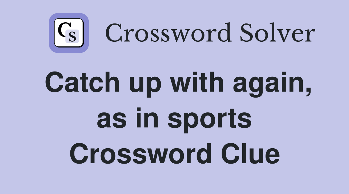 Catch up with again, as in sports Crossword Clue