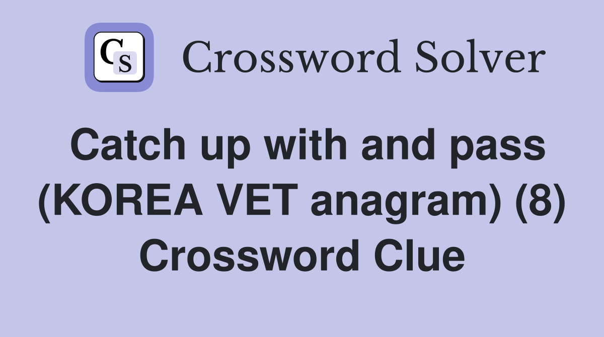 Catch up with and pass (KOREA VET anagram) (8) Crossword Clue
