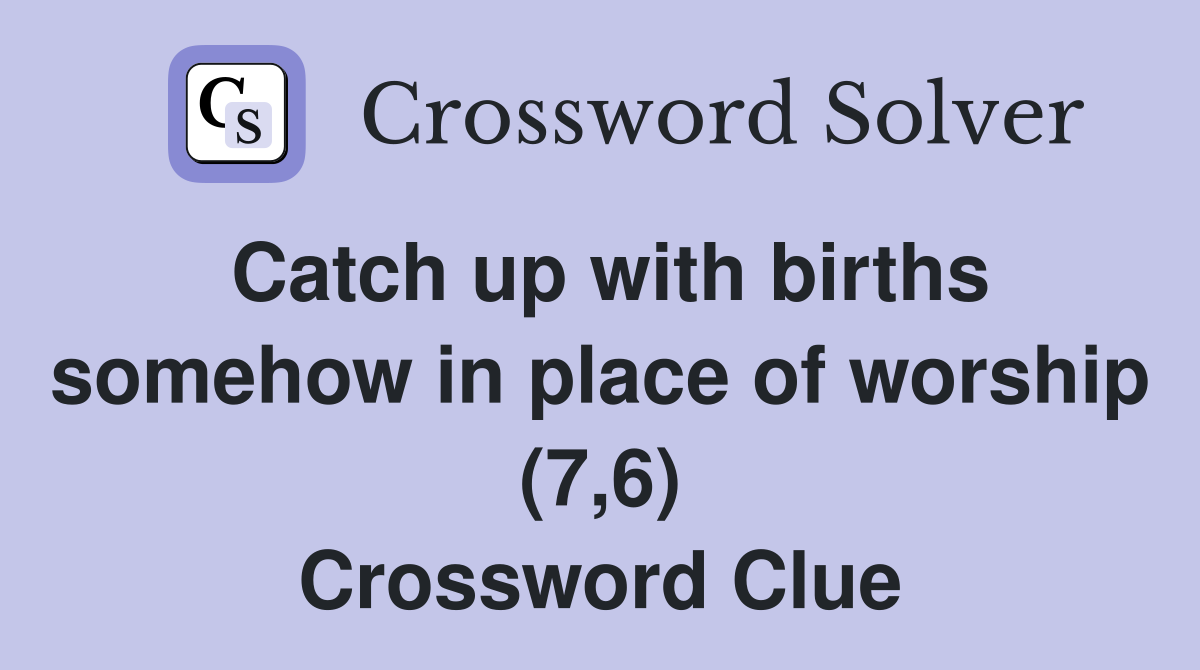 Catch up with births somehow in place of worship (7,6) Crossword Clue
