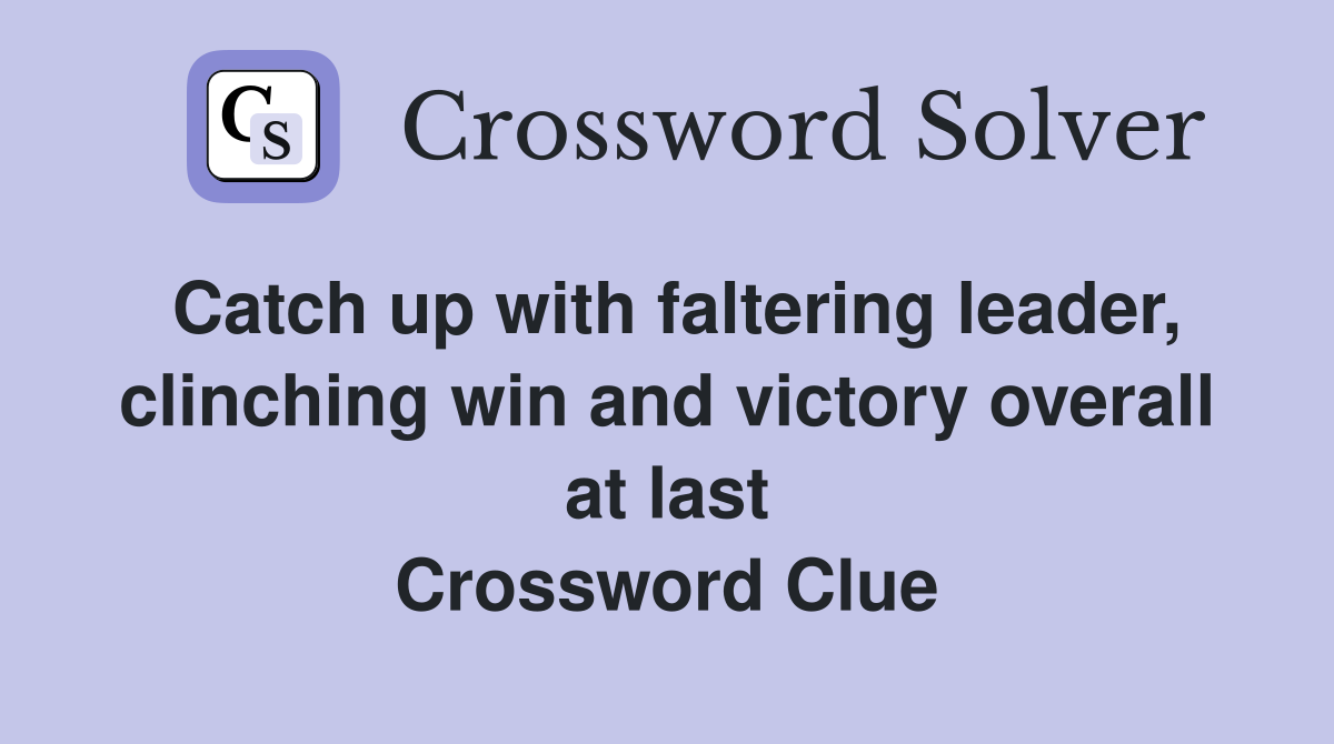 Catch up with faltering leader, clinching win and victory overall at last Crossword Clue