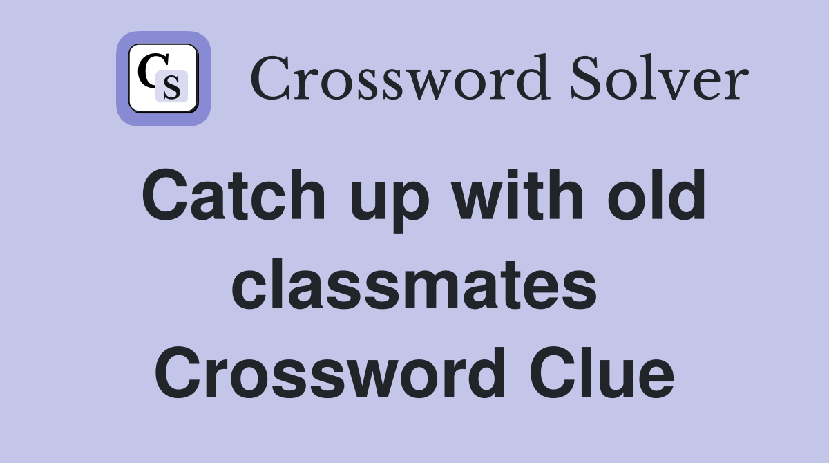 Catch up with old classmates Crossword Clue
