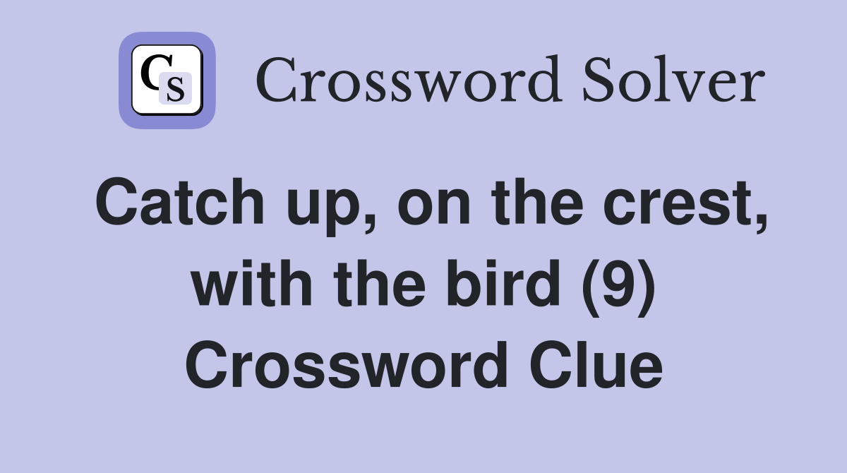 Catch up, on the crest, with the bird (9) Crossword Clue