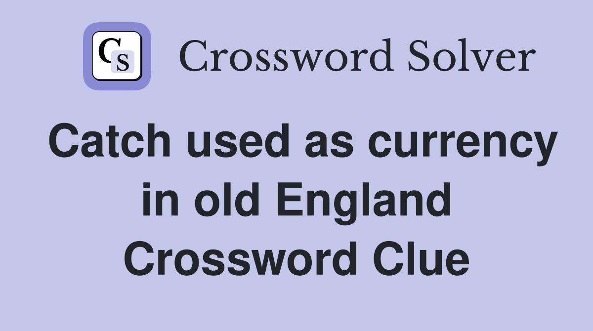 Catch used as currency in old England Crossword Clue