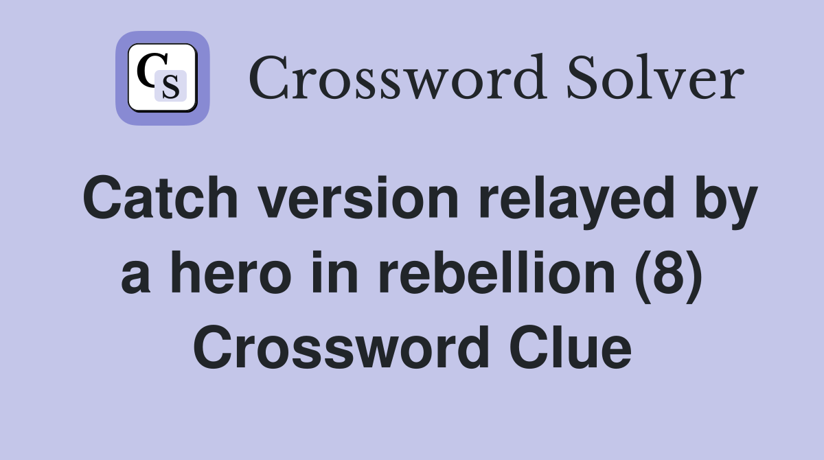 Catch version relayed by a hero in rebellion (8) Crossword Clue