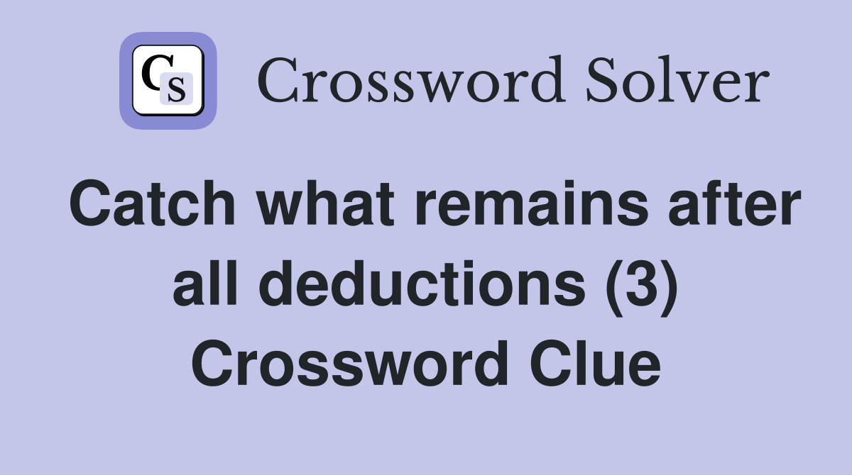Catch what remains after all deductions (3) Crossword Clue