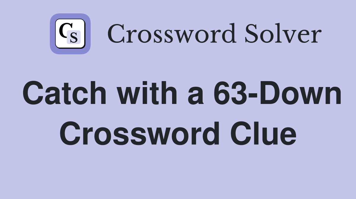 Catch with a 63-Down Crossword Clue