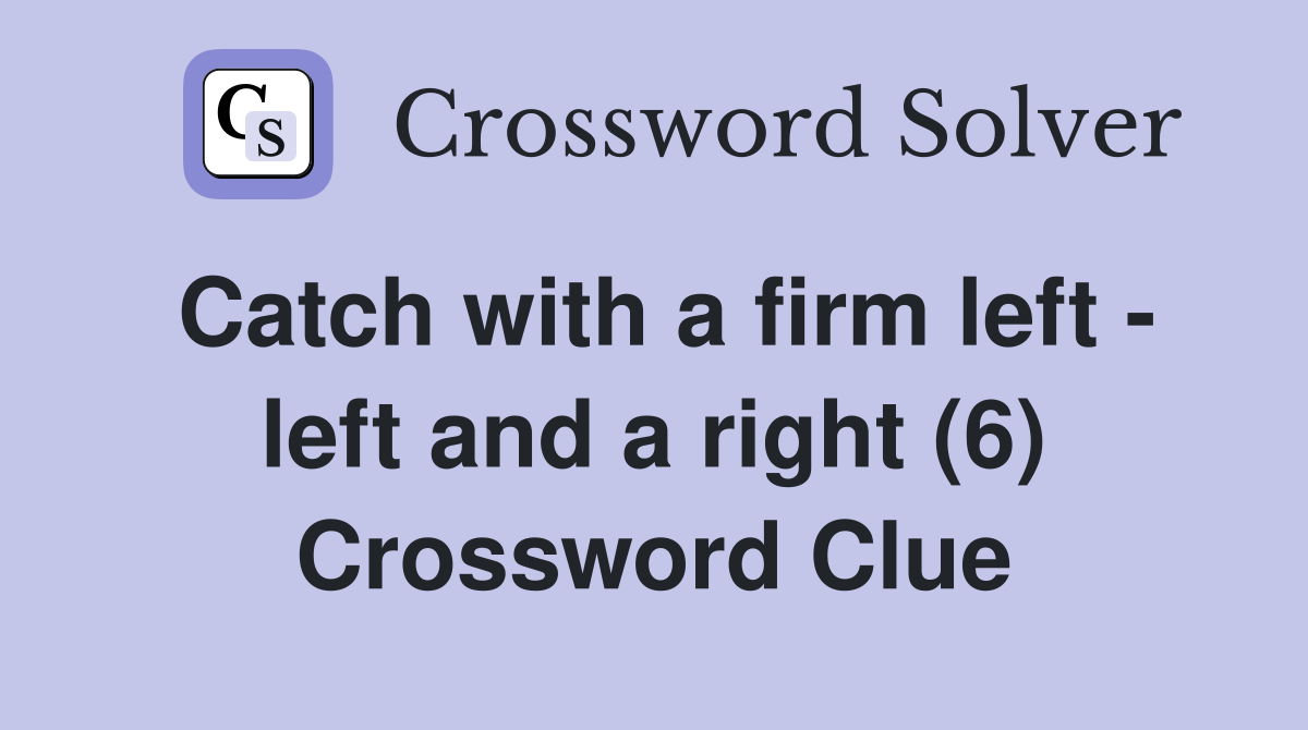 Catch with a firm left - left and a right (6) Crossword Clue