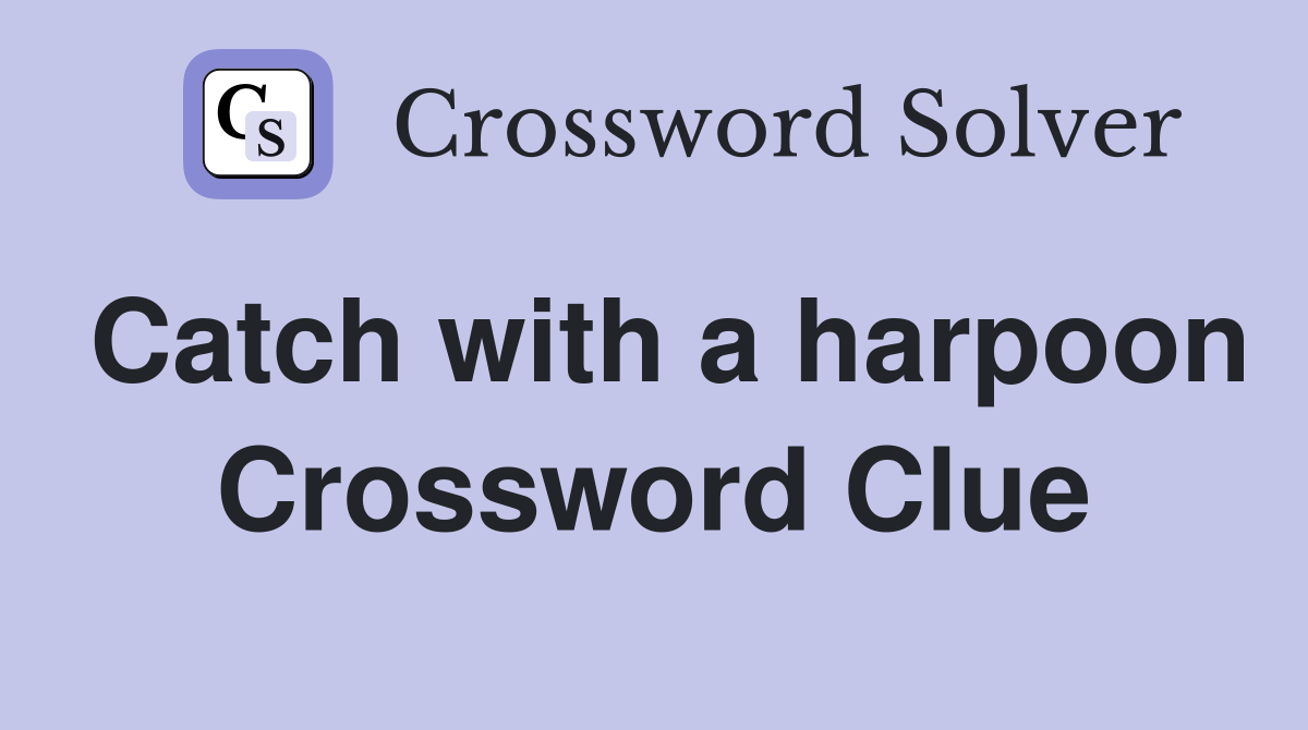 Catch with a harpoon Crossword Clue