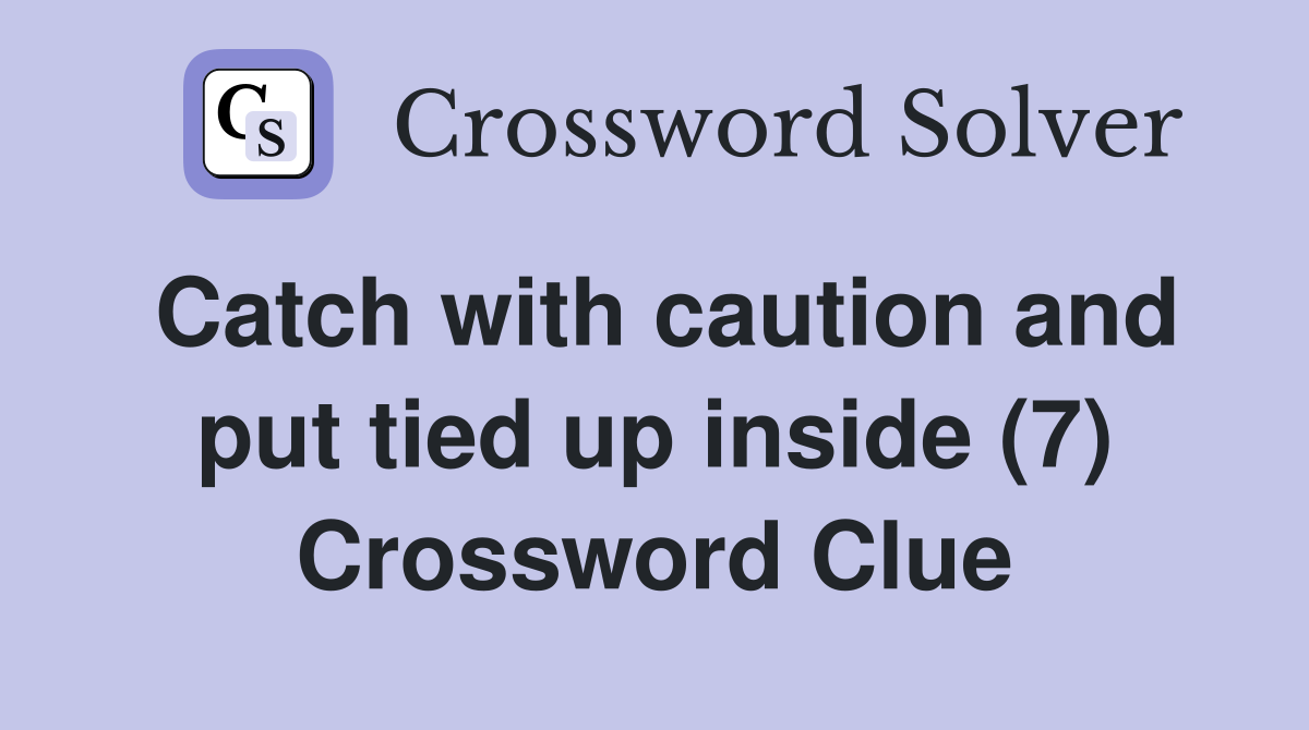 Catch with caution and put tied up inside (7) Crossword Clue