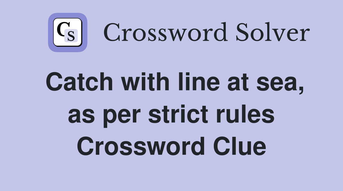 Catch with line at sea, as per strict rules Crossword Clue