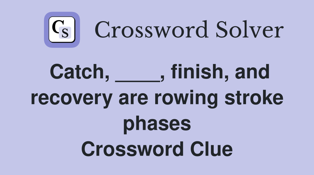 Catch, ____, finish, and recovery are rowing stroke phases Crossword Clue