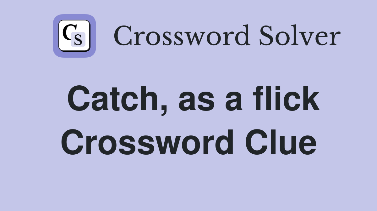 Catch, as a flick Crossword Clue