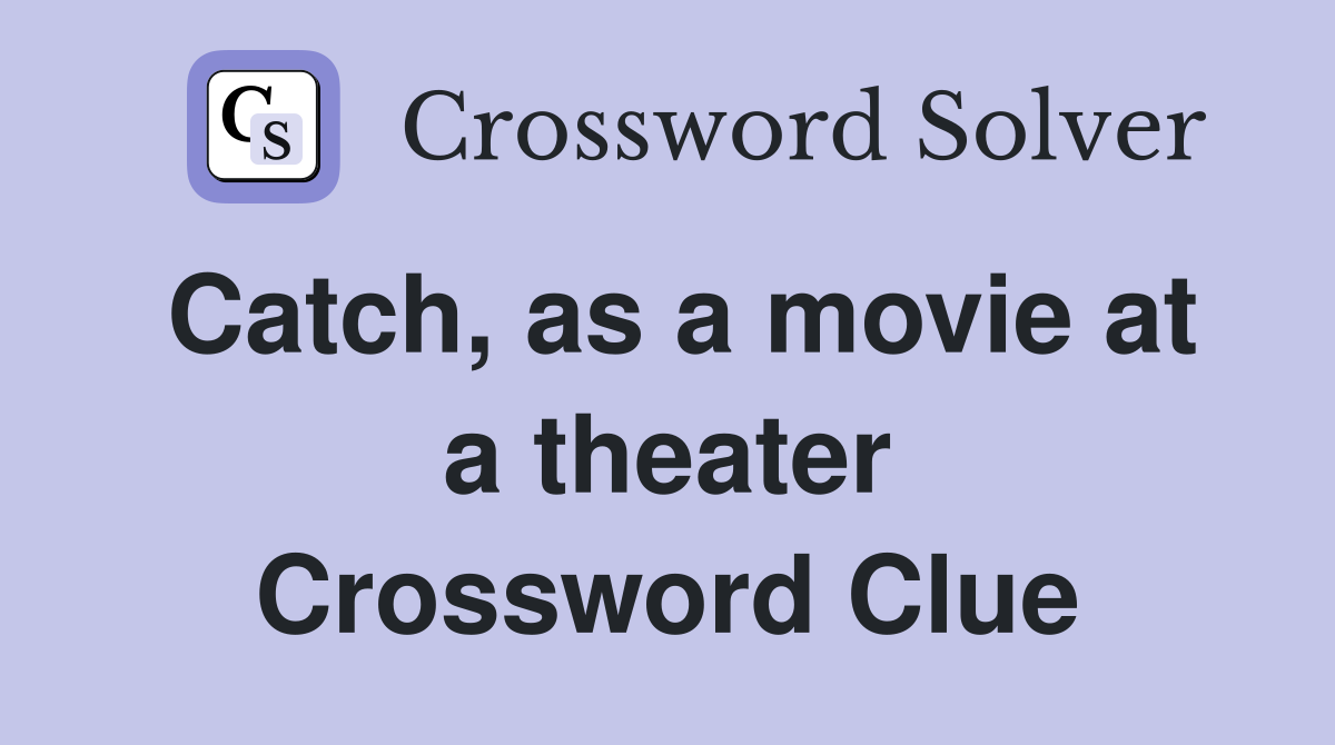Catch, as a movie at a theater Crossword Clue