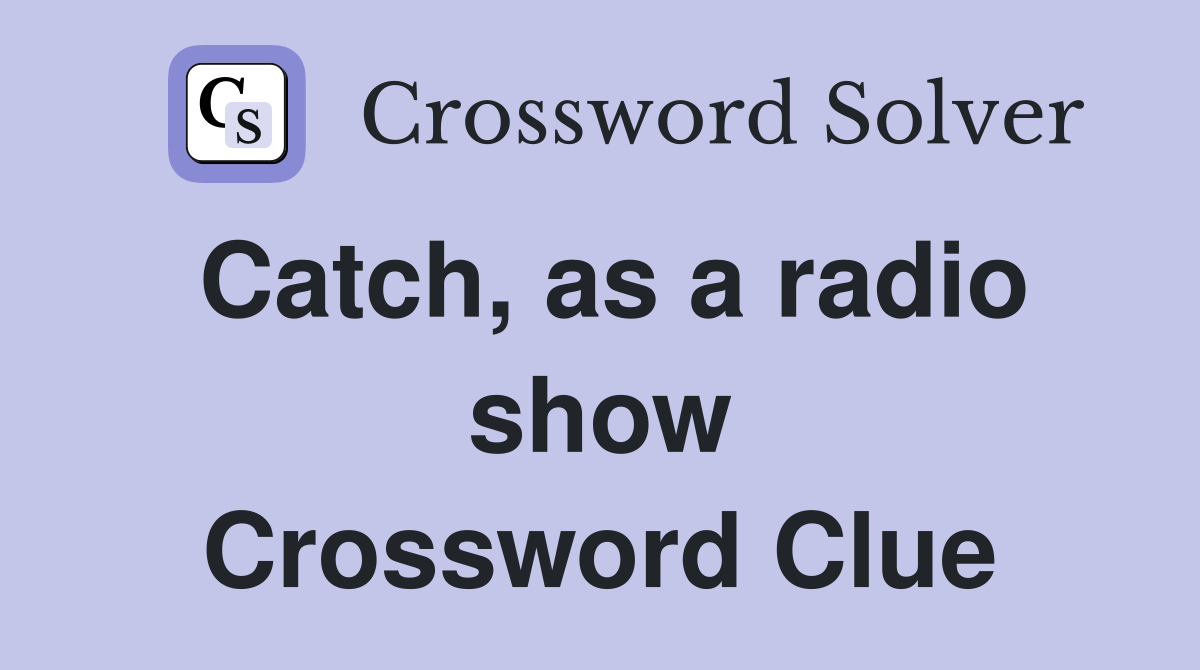 Catch, as a radio show Crossword Clue