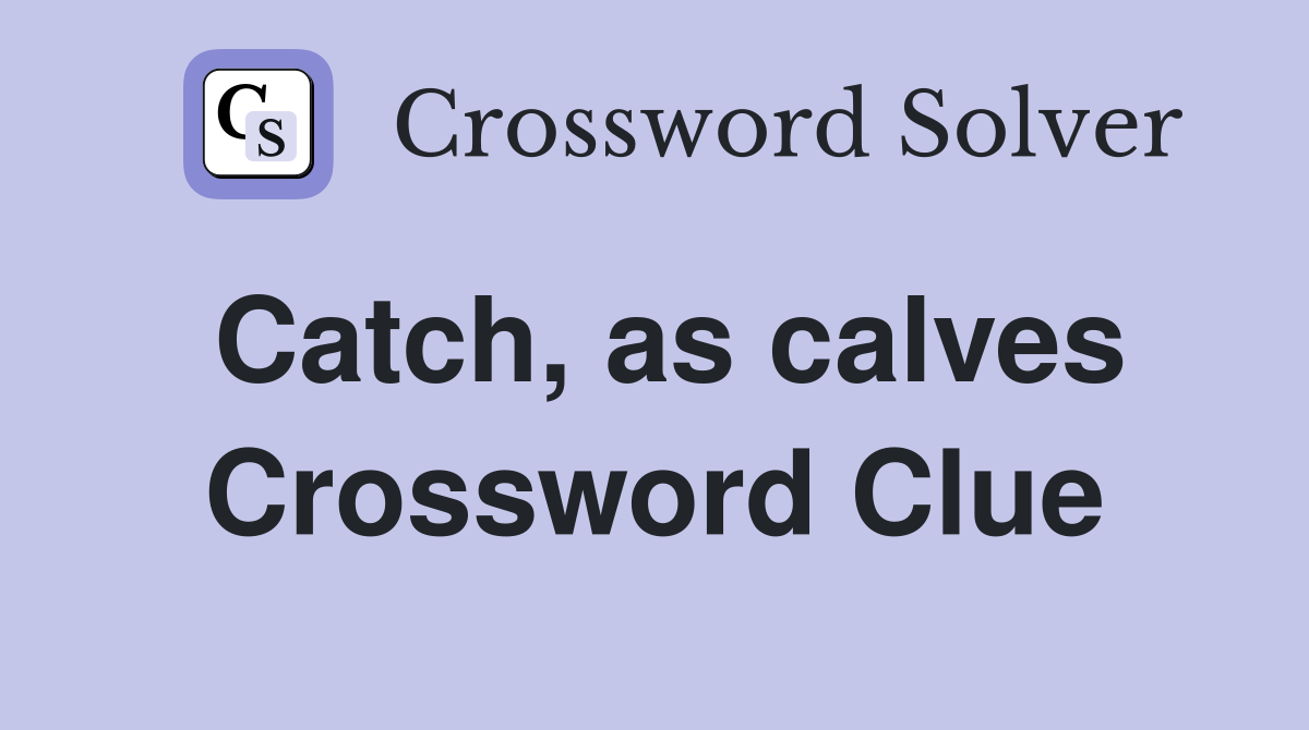 Catch, as calves Crossword Clue